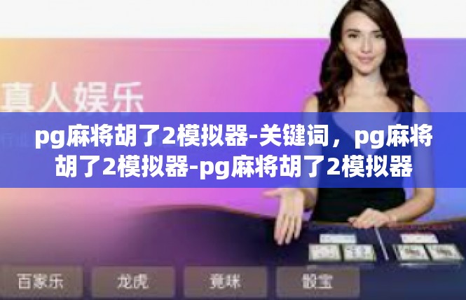 pg麻将胡了2模拟器-关键词，pg麻将胡了2模拟器-pg麻将胡了2模拟器