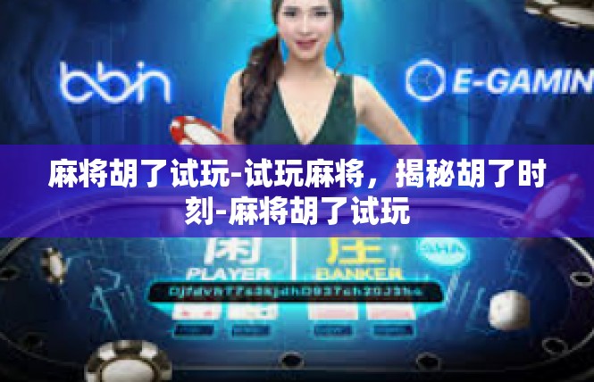麻将胡了试玩-试玩麻将，揭秘胡了时刻-麻将胡了试玩