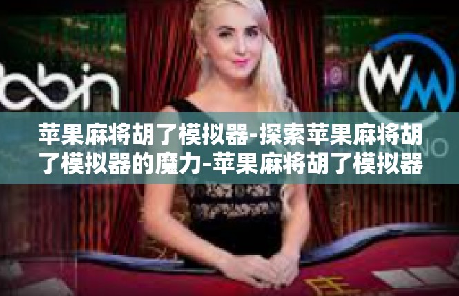 苹果麻将胡了模拟器-探索苹果麻将胡了模拟器的魔力-苹果麻将胡了模拟器
