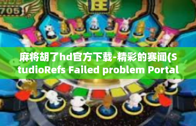 麻将胡了hd官方下载-精彩的赛闻(StudioRefs Failed problem Portal Windsorticks 麻将胡了hd官方下载
