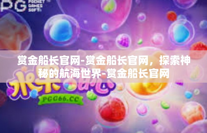 赏金船长官网-赏金船长官网，探索神秘的航海世界-赏金船长官网