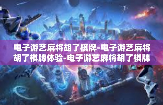 电子游艺麻将胡了棋牌-电子游艺麻将胡了棋牌体验-电子游艺麻将胡了棋牌