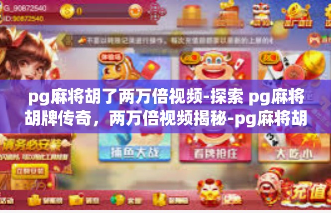 pg麻将胡了两万倍视频-探索 pg麻将胡牌传奇，两万倍视频揭秘-pg麻将胡了两万倍视频
