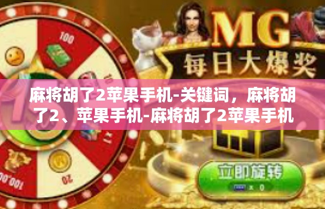 麻将胡了2苹果手机-关键词，麻将胡了2、苹果手机-麻将胡了2苹果手机