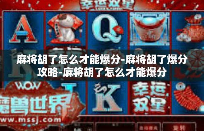 麻将胡了怎么才能爆分-麻将胡了爆分攻略-麻将胡了怎么才能爆分