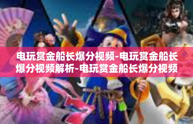 电玩赏金船长爆分视频-电玩赏金船长爆分视频解析-电玩赏金船长爆分视频