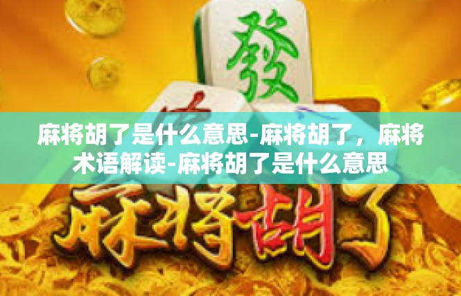 麻将胡了是什么意思-麻将胡了，麻将术语解读-麻将胡了是什么意思