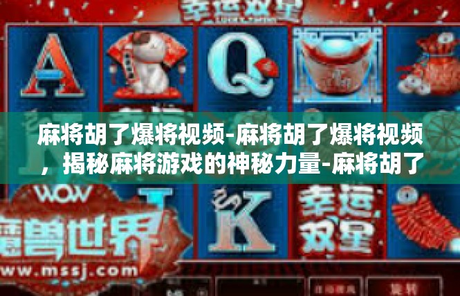 麻将胡了爆将视频-麻将胡了爆将视频，揭秘麻将游戏的神秘力量-麻将胡了爆将视频