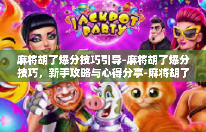 麻将胡了爆分技巧引导-麻将胡了爆分技巧，新手攻略与心得分享-麻将胡了爆分技巧引导