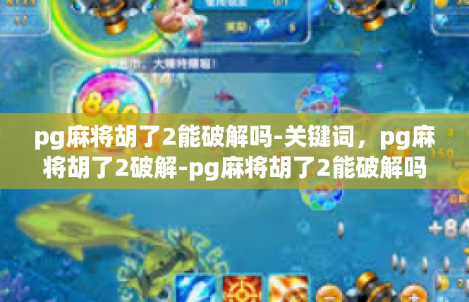 pg麻将胡了2能破解吗-关键词，pg麻将胡了2破解-pg麻将胡了2能破解吗
