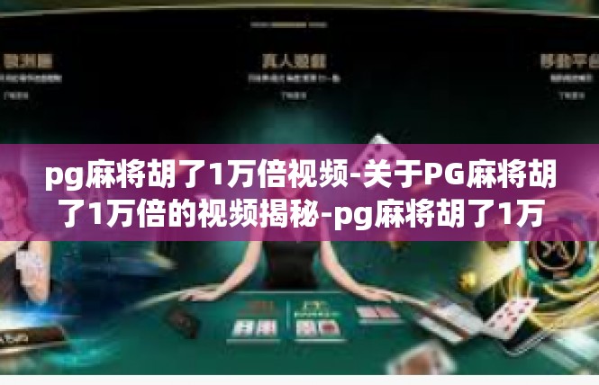 pg麻将胡了1万倍视频-关于PG麻将胡了1万倍的视频揭秘-pg麻将胡了1万倍视频