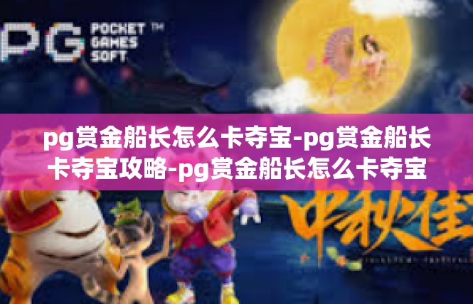 pg赏金船长怎么卡夺宝-pg赏金船长卡夺宝攻略-pg赏金船长怎么卡夺宝