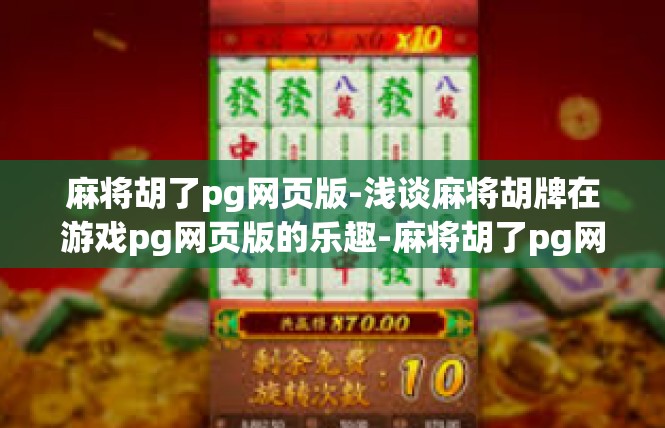 麻将胡了pg网页版-浅谈麻将胡牌在游戏pg网页版的乐趣-麻将胡了pg网页版