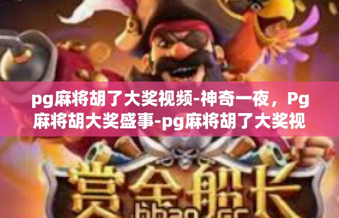 pg麻将胡了大奖视频-神奇一夜，Pg麻将胡大奖盛事-pg麻将胡了大奖视频