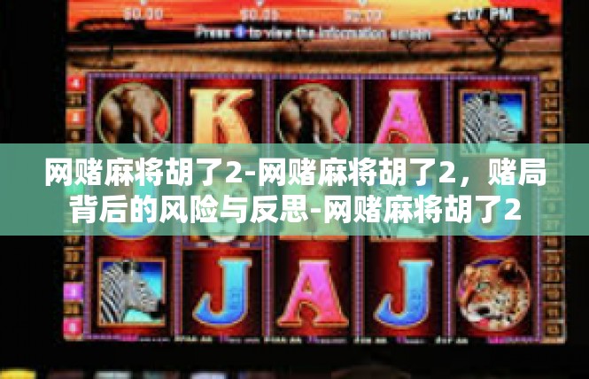 网赌麻将胡了2-网赌麻将胡了2，赌局背后的风险与反思-网赌麻将胡了2