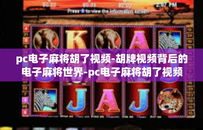 pc电子麻将胡了视频-胡牌视频背后的电子麻将世界-pc电子麻将胡了视频