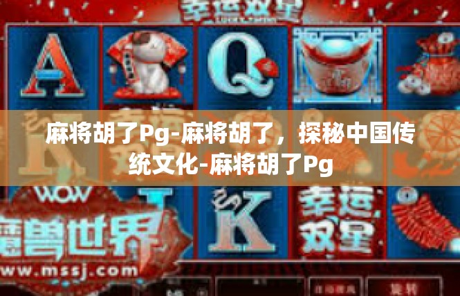 麻将胡了Pg-麻将胡了，探秘中国传统文化-麻将胡了Pg