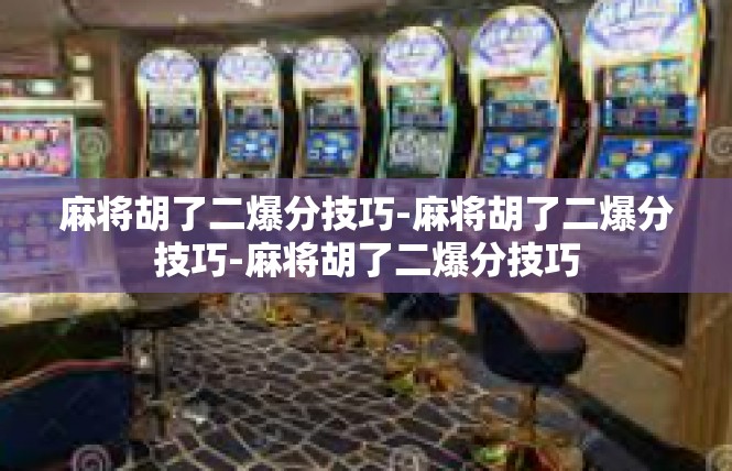 麻将胡了二爆分技巧-麻将胡了二爆分技巧-麻将胡了二爆分技巧
