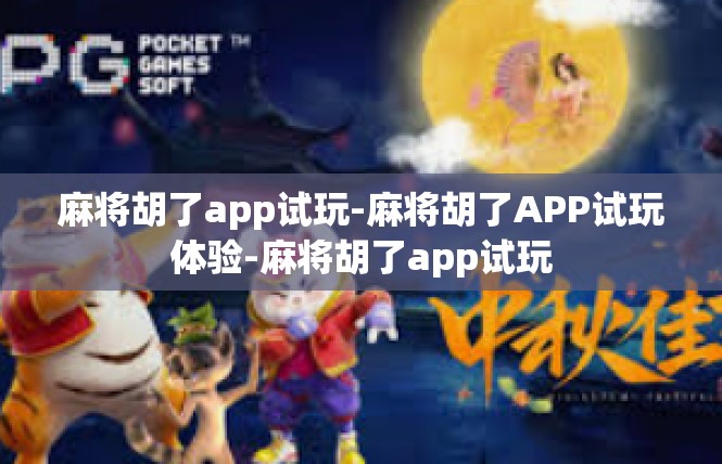 麻将胡了app试玩-麻将胡了APP试玩体验-麻将胡了app试玩