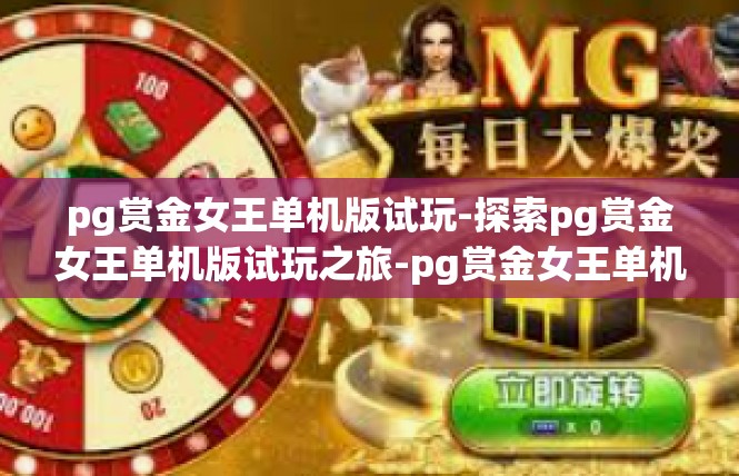 pg赏金女王单机版试玩-探索pg赏金女王单机版试玩之旅-pg赏金女王单机版试玩