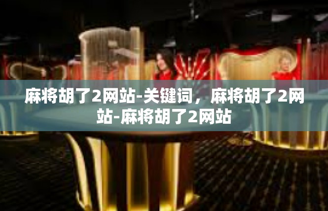 麻将胡了2网站-关键词，麻将胡了2网站-麻将胡了2网站