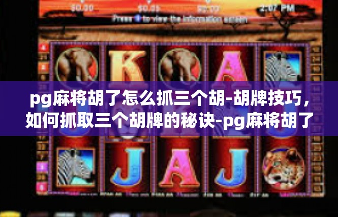 pg麻将胡了怎么抓三个胡-胡牌技巧，如何抓取三个胡牌的秘诀-pg麻将胡了怎么抓三个胡