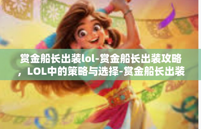 赏金船长出装lol-赏金船长出装攻略，LOL中的策略与选择-赏金船长出装lol