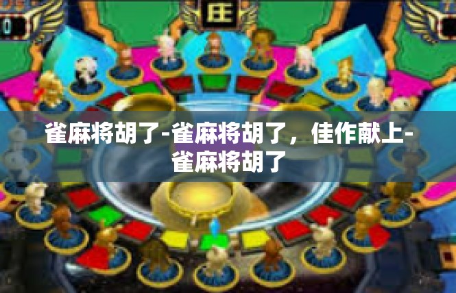 雀麻将胡了-雀麻将胡了，佳作献上-雀麻将胡了
