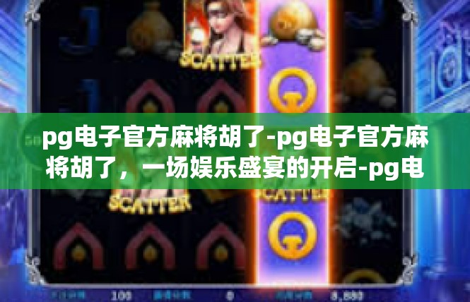 pg电子官方麻将胡了-pg电子官方麻将胡了，一场娱乐盛宴的开启-pg电子官方麻将胡了