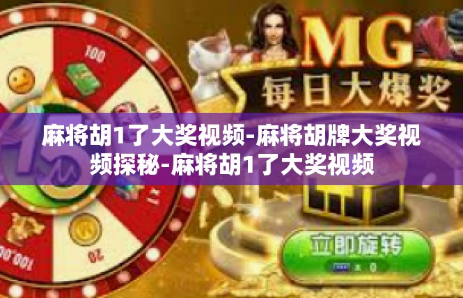 麻将胡1了大奖视频-麻将胡牌大奖视频探秘-麻将胡1了大奖视频