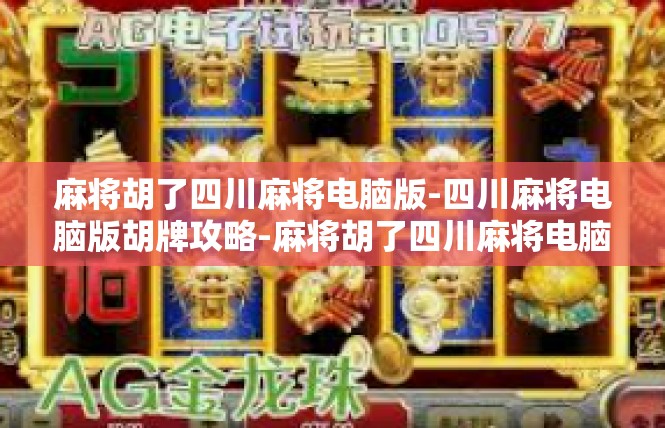 麻将胡了四川麻将电脑版-四川麻将电脑版胡牌攻略-麻将胡了四川麻将电脑版