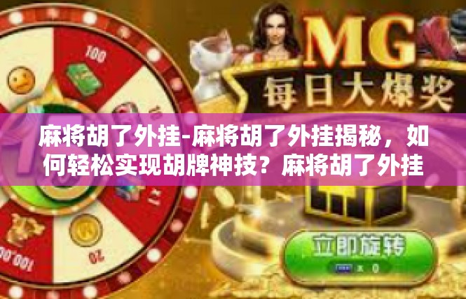 麻将胡了外挂-麻将胡了外挂揭秘，如何轻松实现胡牌神技？麻将胡了外挂