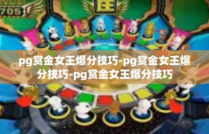 pg赏金女王爆分技巧-pg赏金女王爆分技巧-pg赏金女王爆分技巧