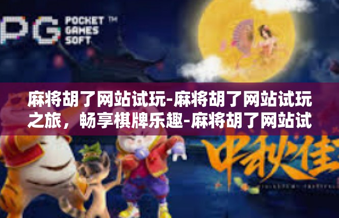 麻将胡了网站试玩-麻将胡了网站试玩之旅，畅享棋牌乐趣-麻将胡了网站试玩