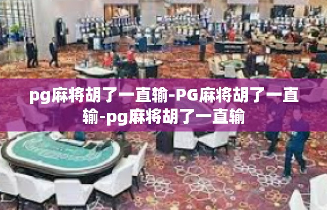pg麻将胡了一直输-PG麻将胡了一直输-pg麻将胡了一直输
