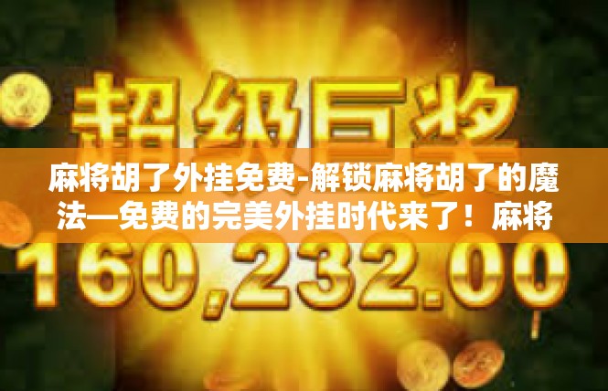 麻将胡了外挂免费-解锁麻将胡了的魔法—免费的完美外挂时代来了！麻将胡了外挂免费
