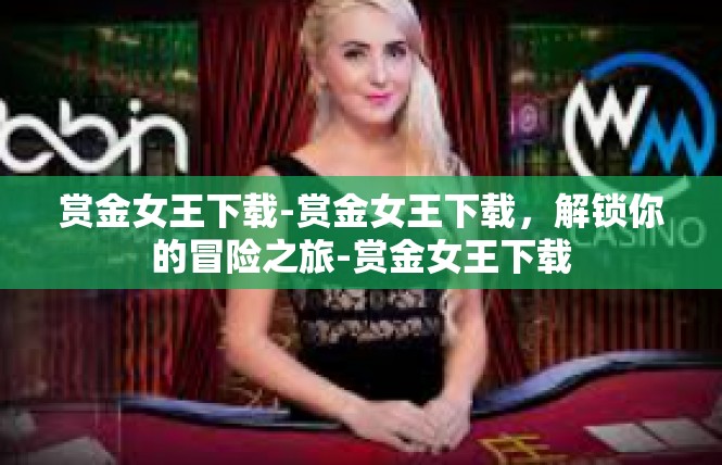 赏金女王下载-赏金女王下载，解锁你的冒险之旅-赏金女王下载