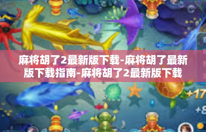 麻将胡了2最新版下载-麻将胡了最新版下载指南-麻将胡了2最新版下载