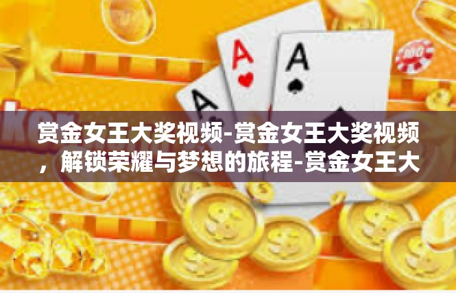 赏金女王大奖视频-赏金女王大奖视频，解锁荣耀与梦想的旅程-赏金女王大奖视频