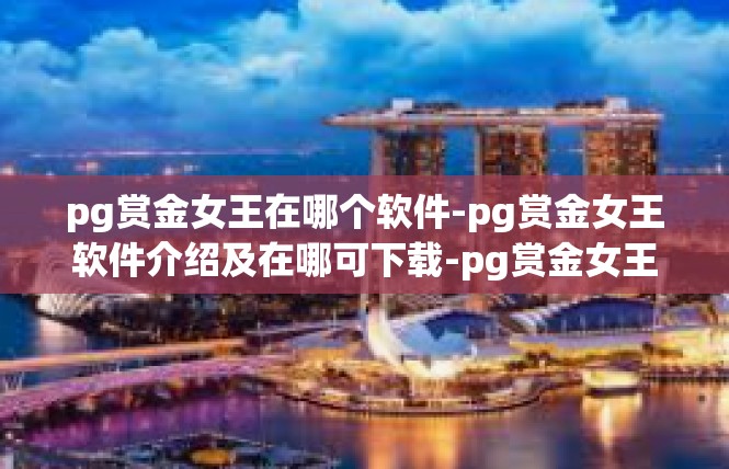 pg赏金女王在哪个软件-pg赏金女王软件介绍及在哪可下载-pg赏金女王在哪个软件