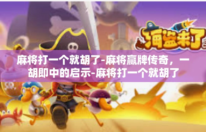 麻将打一个就胡了-麻将赢牌传奇，一胡即中的启示-麻将打一个就胡了