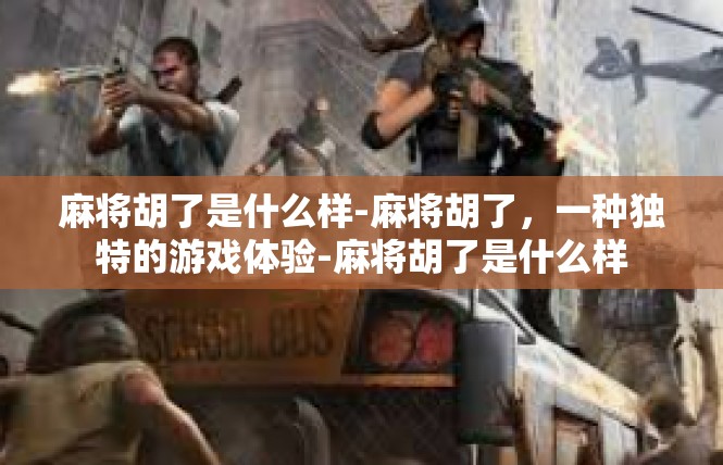 麻将胡了是什么样-麻将胡了，一种独特的游戏体验-麻将胡了是什么样