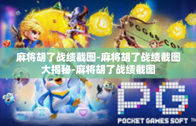 麻将胡了战绩截图-麻将胡了战绩截图大揭秘-麻将胡了战绩截图