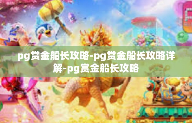 pg赏金船长攻略-pg赏金船长攻略详解-pg赏金船长攻略