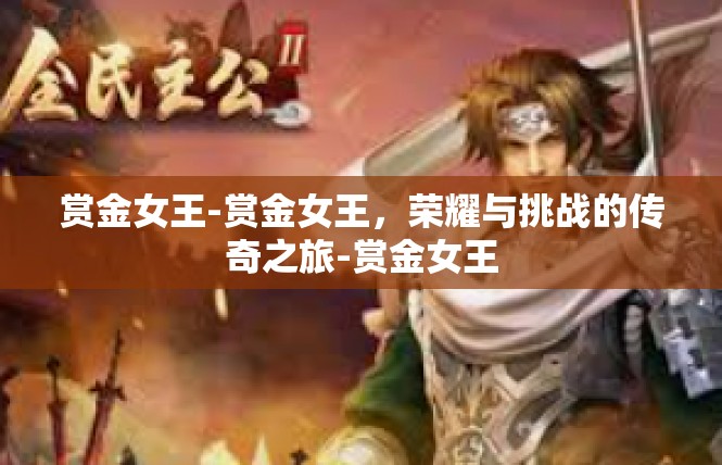 赏金女王-赏金女王，荣耀与挑战的传奇之旅-赏金女王