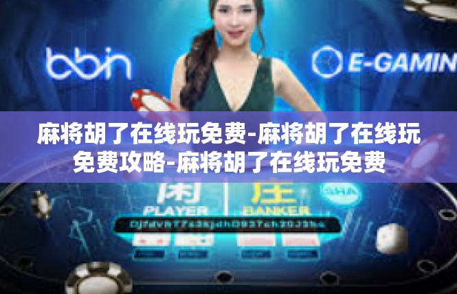 麻将胡了在线玩免费-麻将胡了在线玩免费攻略-麻将胡了在线玩免费