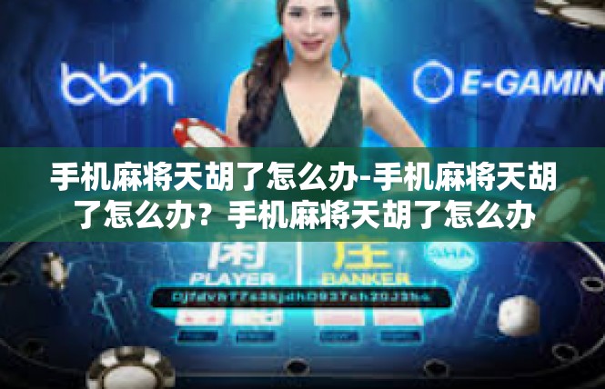 手机麻将天胡了怎么办-手机麻将天胡了怎么办？手机麻将天胡了怎么办