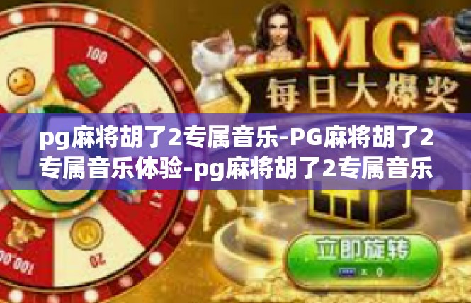 pg麻将胡了2专属音乐-PG麻将胡了2专属音乐体验-pg麻将胡了2专属音乐