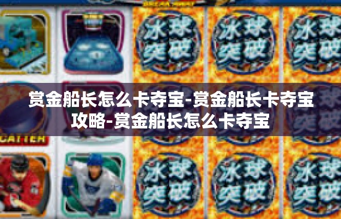 赏金船长怎么卡夺宝-赏金船长卡夺宝攻略-赏金船长怎么卡夺宝