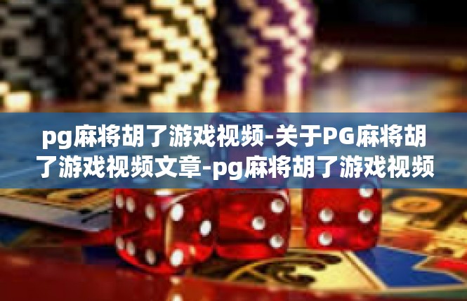 pg麻将胡了游戏视频-关于PG麻将胡了游戏视频文章-pg麻将胡了游戏视频